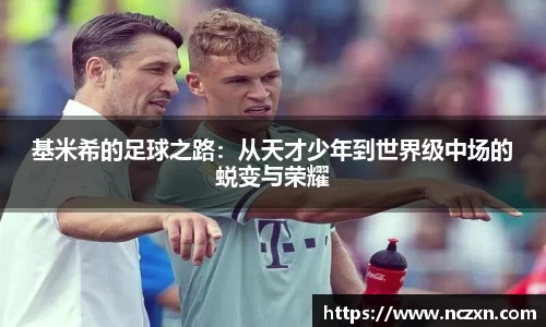 基米希的足球之路：从天才少年到世界级中场的蜕变与荣耀